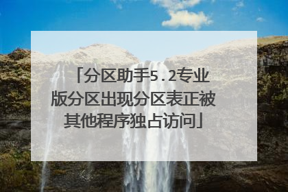 分区助手5.2专业版分区出现分区表正被其他程序独占访问