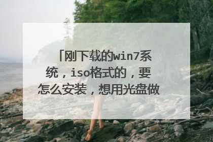 刚下载的win7系统,iso格式的,要怎么安装,想用光盘做个pe启动盘,怎么做,系统要以什么格式刻到盘上啊,
