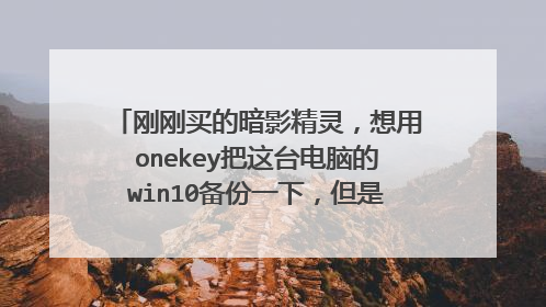 刚刚买的暗影精灵，想用onekey把这台电脑的win10备份一下，但是却出现了这个 怎么办？