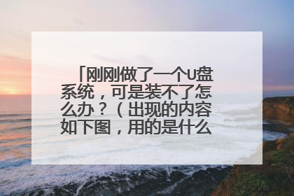 刚刚做了一个U盘系统,可是装不了怎么办?(出现的内容如下图,用的是什么雨林XP系统)