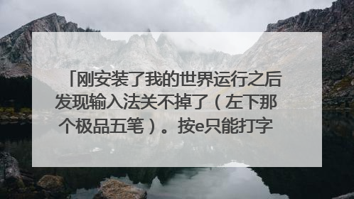 刚安装了我的世界运行之后发现输入法关不掉了(左下那个极品五笔)。按e只能打字,连路都走不了-_-|
