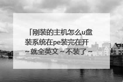 刚装的主机怎么u盘装系统在pe装完在开~就全英文~不装了~硬盘是ssd