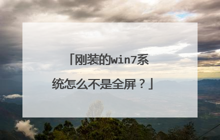 刚装的win7系统怎么不是全屏?