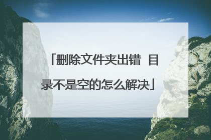 删除文件夹出错 目录不是空的怎么解决