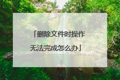 删除文件时操作无法完成怎么办