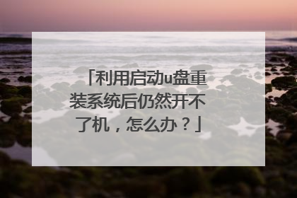 利用启动u盘重装系统后仍然开不了机,怎么办?