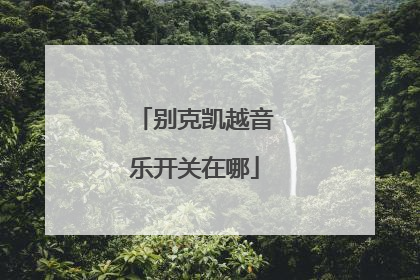 别克凯越音乐开关在哪