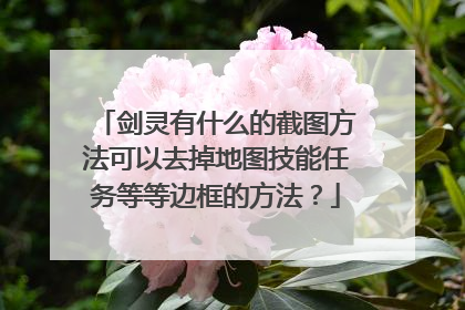 剑灵有什么的截图方法可以去掉地图技能任务等等边框的方法?