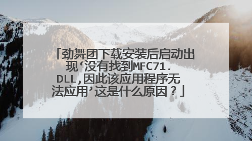 劲舞团下载安装后启动出现‘没有找到MFC71.DLL,因此该应用程序无法应用’这是什么原因?