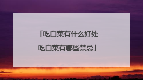 吃白菜有什么好处 吃白菜有哪些禁忌