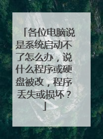 各位电脑说是系统启动不了怎么办,说什么程序或硬盘被改,程序丢失或损坏?