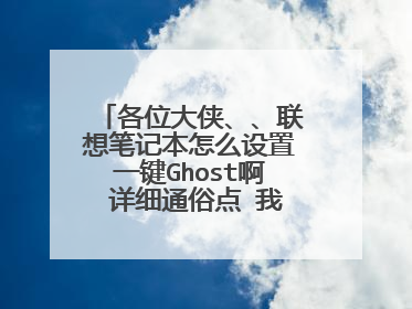 各位大侠、、联想笔记本怎么设置一键Ghost啊 详细通俗点 我是菜鸟。。