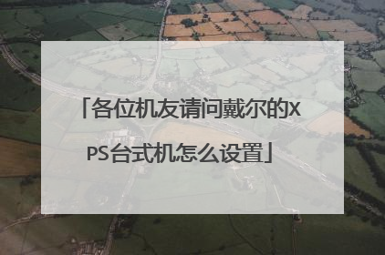 各位机友请问戴尔的XPS台式机怎么设置