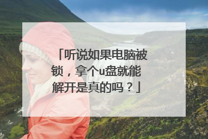听说如果电脑被锁,拿个u盘就能解开是真的吗?