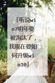 听说win7明年要被淘汰了,我现在要如何升级win10
