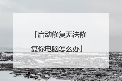 启动修复无法修复你电脑怎么办