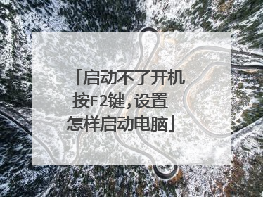 启动不了开机按F2键,设置怎样启动电脑