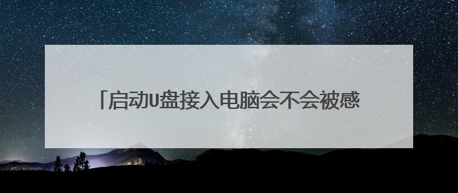 启动U盘接入电脑会不会被感染?磁盘格式化后会不会重新被u盘上的病毒感染?谢谢