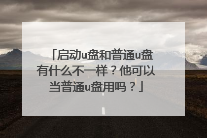 启动u盘和普通u盘有什么不一样？他可以当普通u盘用吗？