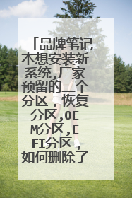 品牌笔记本想安装新系统,厂家预留的三个分区,恢复分区,OEM分区,EFI分区,如何删除了呢?用PE可以吗?