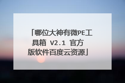 哪位大神有微PE工具箱 V2.1 官方版软件百度云资源