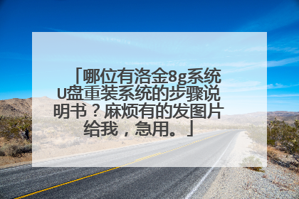 哪位有洛金8g系统U盘重装系统的步骤说明书?麻烦有的发图片给我,急用。