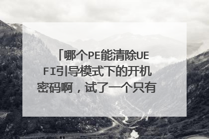 哪个PE能清除UEFI引导模式下的开机密码啊，试了一个只有传统Legacy BIOS下的才可以。