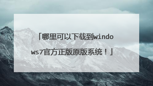 哪里可以下载到windows7官方正版原版系统!
