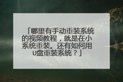 哪里有手动重装系统的视频教程,就是在小系统重装。还有如何用U盘重装系统?