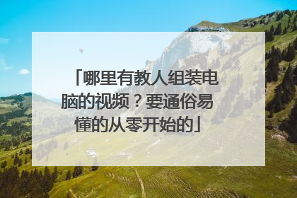 哪里有教人组装电脑的视频?要通俗易懂的从零开始的