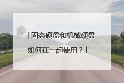 固态硬盘和机械硬盘如何在一起使用?