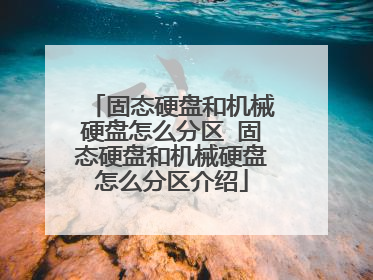 固态硬盘和机械硬盘怎么分区 固态硬盘和机械硬盘怎么分区介绍