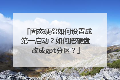 固态硬盘如何设置成第一启动?如何把硬盘改成gpt分区?