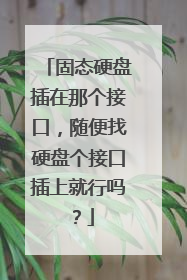 固态硬盘插在那个接口,随便找硬盘个接口插上就行吗?