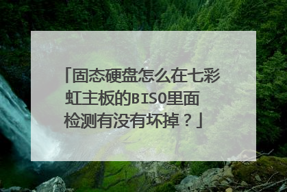 固态硬盘怎么在七彩虹主板的BISO里面检测有没有坏掉？