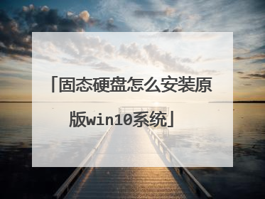 固态硬盘怎么安装原版win10系统