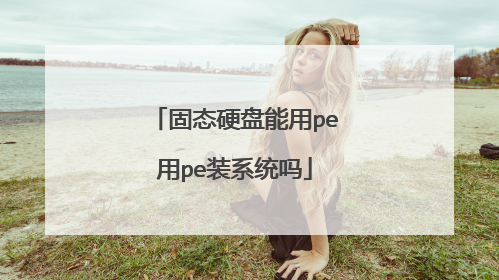 固态硬盘能用pe用pe装系统吗