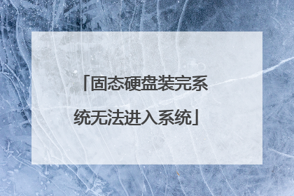 固态硬盘装完系统无法进入系统