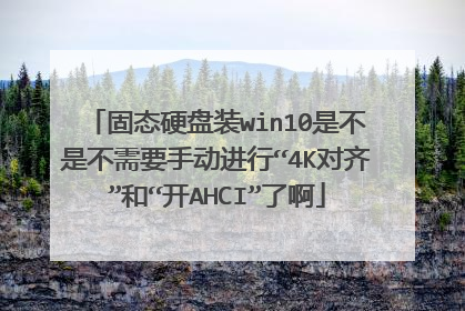 固态硬盘装win10是不是不需要手动进行“4K对齐”和“开AHCI”了啊