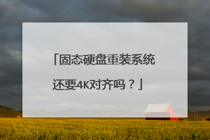 固态硬盘重装系统还要4K对齐吗？