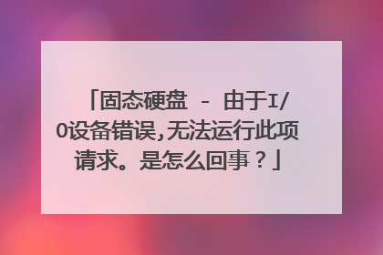 固态硬盘 - 由于I/O设备错误,无法运行此项请求。是怎么回事?