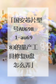国安芯片型号AU6981-au6983的量产工具修复U盘 怎么弄