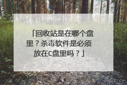 回收站是在哪个盘里?杀毒软件是必须放在C盘里吗?