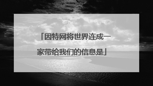 因特网将世界连成一家带给我们的信息是
