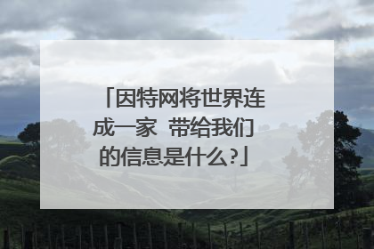 因特网将世界连成一家 带给我们的信息是什么?