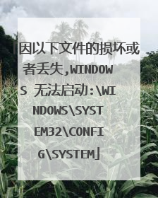 因以下文件的损坏或者丢失,WINDOWS 无法启动:WINDOWSSYSTEM32CONFIGSYSTEM