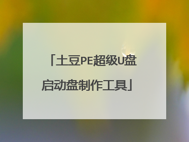 土豆PE超级U盘启动盘制作工具