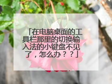在电脑桌面的工具栏那里的切换输入法的小键盘不见了,怎么办??