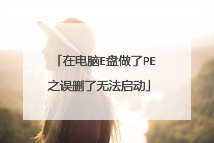 在电脑E盘做了PE之误删了无法启动