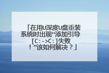在用U深度U盘重装系统时出现“添加引导[C:->C:]失败！”该如何解决？